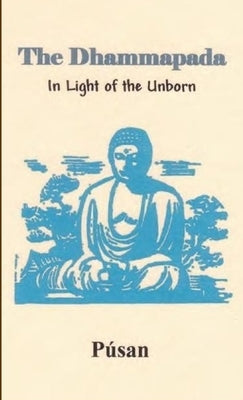 The Dhammapada in Light of the Unborn (Pocket Book) by Púsan