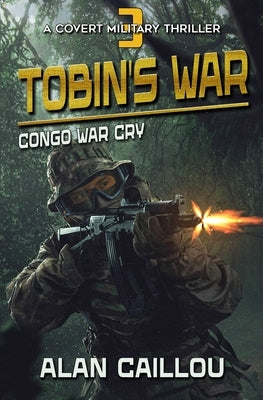 Tobin's War: Congo War Cry - Book 3 by Caillou, Alan