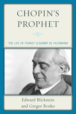 Chopin's Prophet: The Life of Pianist Vladimir de Pachmann by Benko, Gregor