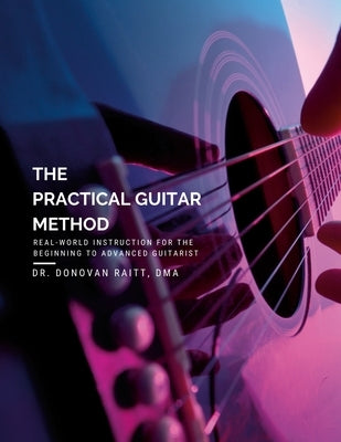 The Practical Guitar Method: Real World Instruction for the Aspiring Professional Guitarist by Raitt, Donovan