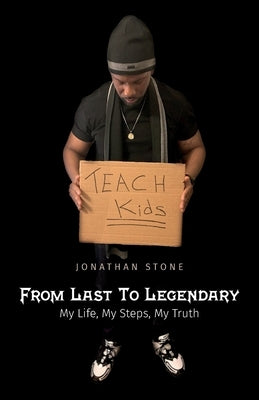 From Last To Legendary, My Life, My Steps, My Truth by Stone, Jonathan