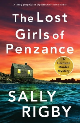 The Lost Girls of Penzance: A totally gripping and unputdownable crime thriller by Rigby, Sally