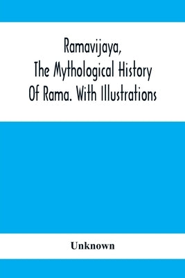 Ramavijaya, The Mythological History Of Rama. With Illustrations by Unknown