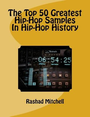 The Top 50 Greatest Hip-Hop Samples In Hip-Hop History by Mitchell, Rashad Skyla