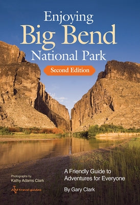 Enjoying Big Bend National Park: A Friendly Guide to Adventures for Everyone Volume 41 by Clark, Gary