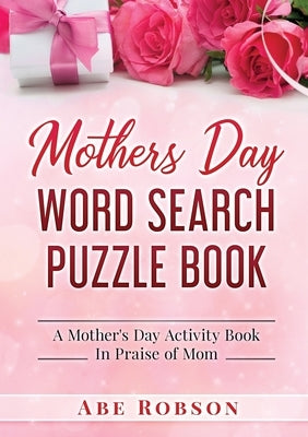 Mothers Day Word Search Puzzle Book: A Mother's Day Activity Book In Praise of Mom by Robson, Abe