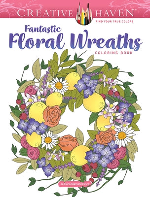 Creative Haven Fantastic Floral Wreaths Coloring Book by Mazurkiewicz, Jessica