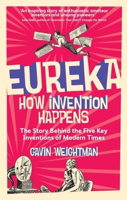 Eureka: How Invention Happens by Weightman, Gavin