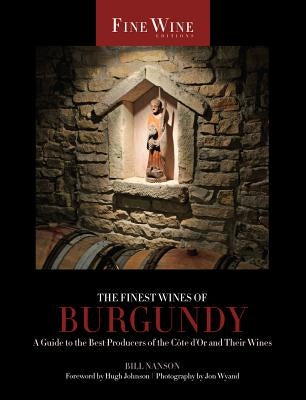 The Finest Wines of Burgundy: A Guide to the Best Producers of the Côte d'Or and Their Winesvolume 6 by Nanson, Bill