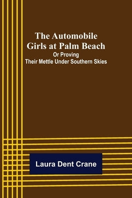 The Automobile Girls at Palm Beach; Or Proving Their Mettle Under Southern Skies by Dent Crane, Laura