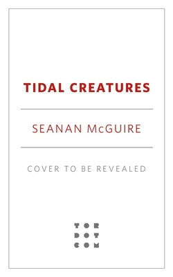 Tidal Creatures by McGuire, Seanan