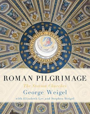 Roman Pilgrimage: The Station Churches by Weigel, George