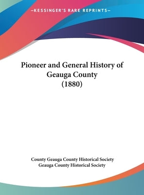 Pioneer and General History of Geauga County (1880) by Geauga County Historical Society, County