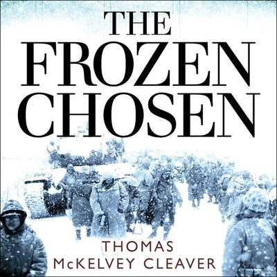 The Frozen Chosen: The 1st Marine Division and the Battle of the Chosin Reservoir by Cleaver, Thomas McKelvey