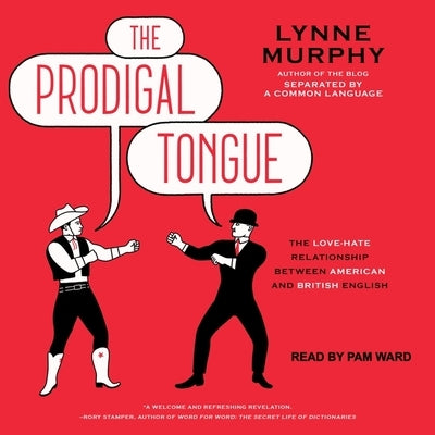 The Prodigal Tongue Lib/E: The Love-Hate Relationship Between American and British English by Murphy, Lynne