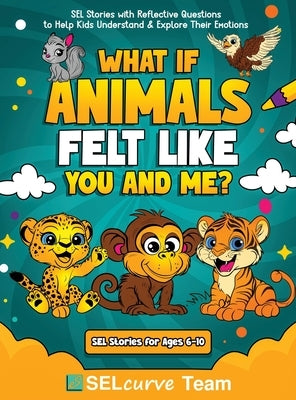 What If Animals Felt Like You and Me?: SEL Stories with Reflective Questions to Help Kids Understand & Explore Their Emotions by Narkhede, U. D.