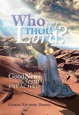 Who Art Thou, Lord?: The Good News Jesus Preached by Darnell, Charles Van Divier