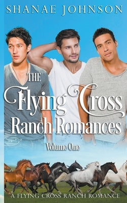 The Flying Cross Ranch Romances Volume One by Johnson, Shanae