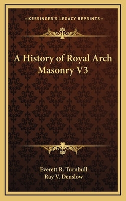 A History of Royal Arch Masonry V3 by Turnbull, Everett R.