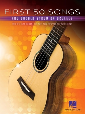 First 50 Songs You Should Strum on Ukulele - Songbook with Melody/Lyrics/Chord Diagrams by Hal Leonard Corp