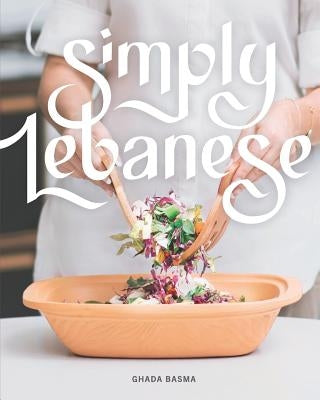 Simply Lebanese: 30 Recipes from the Heart of Lebanon by Basma, Ghada