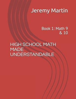 High School Math Made Understandable: Book 1: Math 9 & 10 by Martin, Jeremy