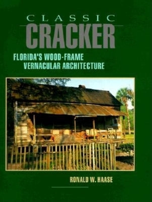 Classic Cracker: Florida's Wood-Frame Vernacular Architecture by Haase, Ronald W.