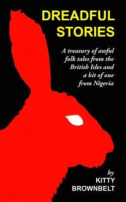 Dreadful Stories: A Treasury of Awful Folk Tales from the British Isles and a Bit of One from Nigeria by Brownbelt, Kitty