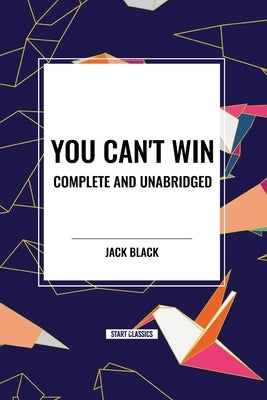 You Can't Win, Complete and Unabridged by Jack Black by Black, Jack