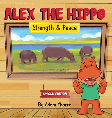 Alex The Hippo - Strength & Peace by Ybarra, Adam T.