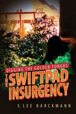 Digging the Golden Fungus: The SwiftPad Insurgency by Barckmann, S. Lee