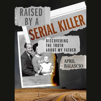 Raised by a Serial Killer: Discovering the Truth about My Father by Balascio, April