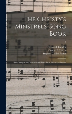 The Christy's Minstrels' Song Book: Sixty Songs With Choruses and Pianoforte Accompaniments; 2 by Buckley, Frederick 1833-1864