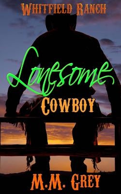 Lonesome Cowboy: Whitfield Ranch Book 1 by Grey, M. M.