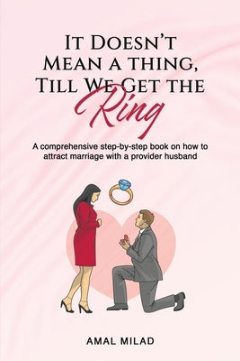 It doesn't mean a thing, till we get the ring: How to attract marriage with a provider husband by Milad, Amal