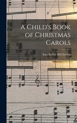 A Child's Book of Christmas Carols by McClintock, Inez Bertail