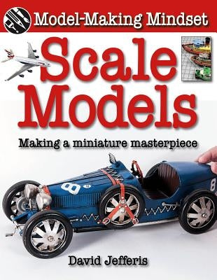 Scale Models: Making a Miniature Masterpiece by Jefferis, David