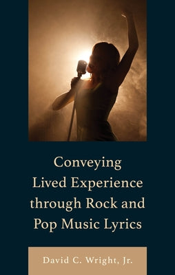 Conveying Lived Experience through Rock and Pop Music Lyrics by Wright Jr, David C.