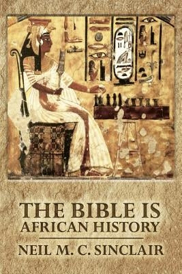 The Bible Is African History by Sinclair, Neil M. C.