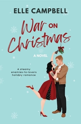 War on Christmas: A Steamy Enemies-to-Lovers Holiday Rom-Com by Campbell, Elle