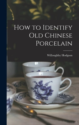 How to Identify Old Chinese Porcelain by Hodgson, Willoughby