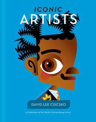 Iconic Artists: A Celebration of the World's Extraordinary Artists by Csicsko, David Lee