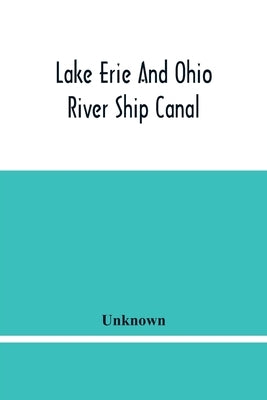 Lake Erie And Ohio River Ship Canal: Organization, Reports Of Committees, And Other Papers Approved By The Provisional Committee Of The Chamber Of Com by Unknown