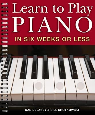 Learn to Play Piano in Six Weeks or Less: Volume 1 by Delaney, Dan