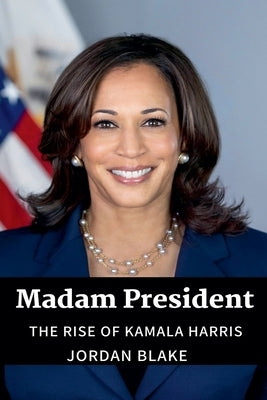 Madam President: The Rise of Kamala Harris by Blake, Jordan