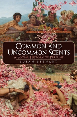 Common and Uncommon Scents: A Social History of Perfume by Stewart, Susan