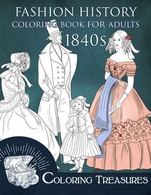 Fashion History Coloring Book for Adults, 1840s: 19th Century Early Victorian and European Vintage Fashion Plates Coloring Pages by Treasures, Coloring