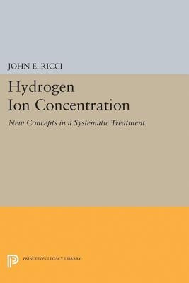 Hydrogen Ion Concentration: New Concepts in a Systematic Treatment by Ricci, John Ettore