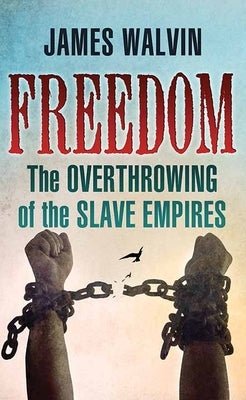 Freedom: The Overthrowing of the Slave Empires by Walvin, James