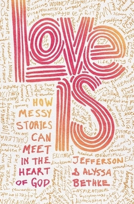 Love Is: How Messy Stories Can Meet in the Heart of God by Bethke, Jefferson